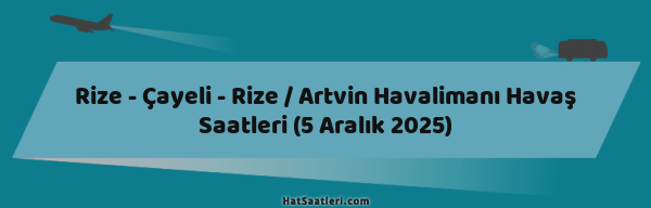 Rize - Çayeli - Rize / Artvin Havalimanı Havaş Saatleri (5 Aralık 2025)